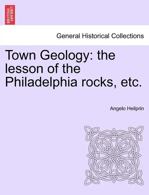 Town Geology: The Lesson of the Philadelphia Rocks, Etc. - Paperback