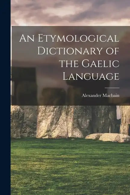 An Etymological Dictionary of the Gaelic Language - Paperback