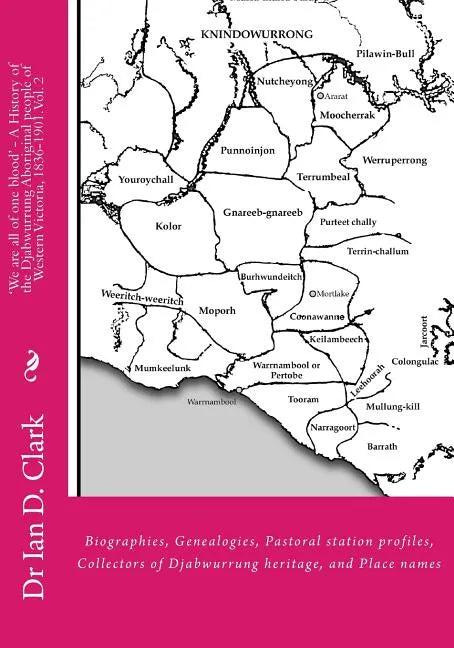 'We are all of one blood' - A History of the Djabwurrung Aboriginal people of Western Victoria, 1836-1901: Volume Two: Biographies, Genealogies, Pasto - Paperback