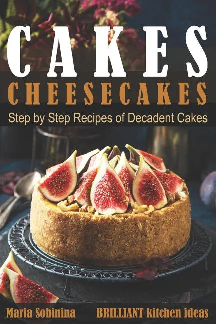 Cakes: Cheesecakes- Step by Step Recipes of Decadent Cakes - Paperback