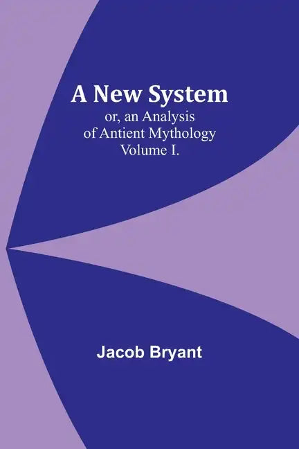 A New System; or, an Analysis of Antient Mythology. Volume I. - Paperback