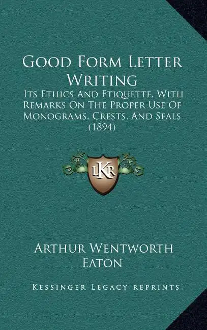 Good Form Letter Writing: Its Ethics and Etiquette, with Remarks on the Proper Use of Monograms, Crests, and Seals (1894) - Hardcover