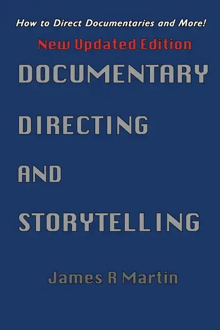 Documentary Directing and Storytelling: How to direct documentaries and more! - Paperback