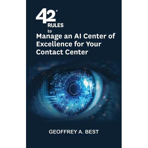 42 Rules to Manage an AI Center of Excellence for Your Contact Center: An overview of how to create an artifi cial intelligence center of excellence f - Paperback