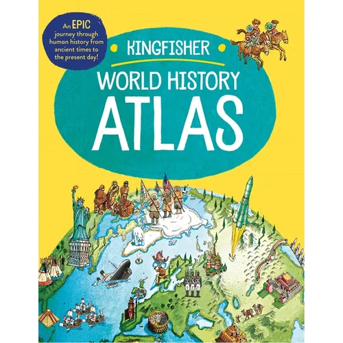 The Kingfisher World History Atlas: An Epic Journey Through Human History from Ancient Times to the Present Day - Paperback
