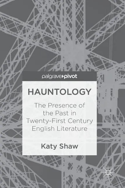 Hauntology: The Presence of the Past in Twenty-First Century English Literature - Hardcover