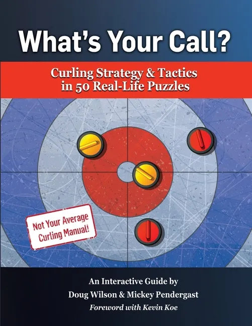 What's Your Call? Curling Strategy & Tactics in 50 Real-Life Puzzles: An Interactive Guide - Paperback