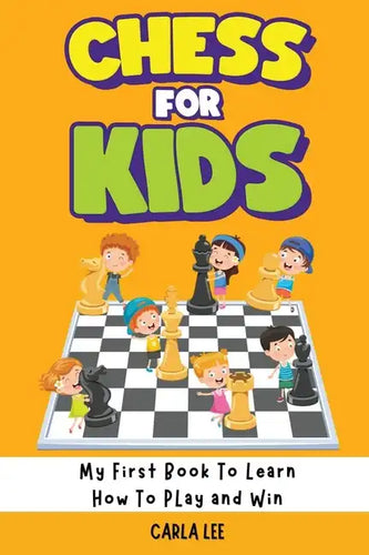 Chess for Kids: My First Book To Learn How To Play and Win: Rules, Strategies and Tactics. How To Play Chess in a Simple and Fun Way. - Paperback