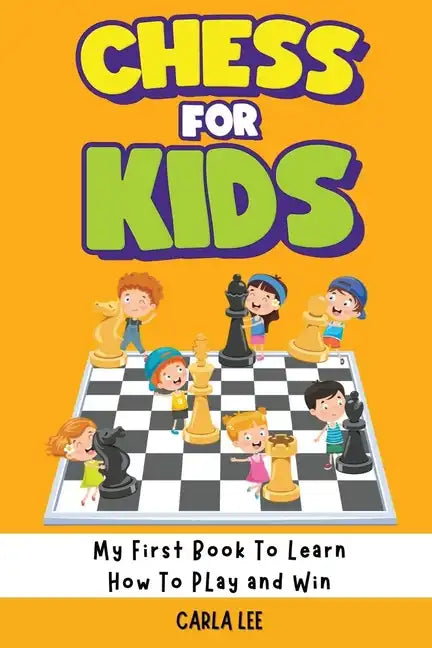 Chess for Kids: My First Book To Learn How To Play and Win: Rules, Strategies and Tactics. How To Play Chess in a Simple and Fun Way. - Paperback
