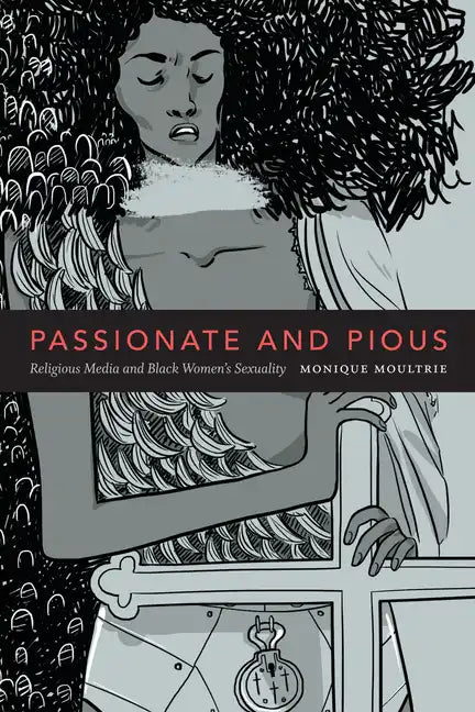 Passionate and Pious: Religious Media and Black Women's Sexuality - Paperback