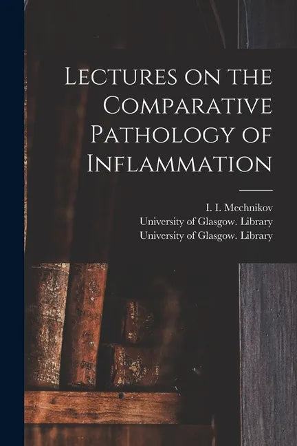 Lectures on the Comparative Pathology of Inflammation [electronic Resource] - Paperback