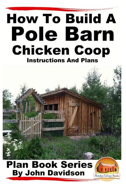 How to Build a Pole Barn Chicken Coop - Instructions and Plans - Paperback