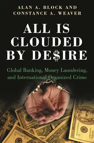 All Is Clouded by Desire: Global Banking, Money Laundering, and International Organized Crime - Hardcover