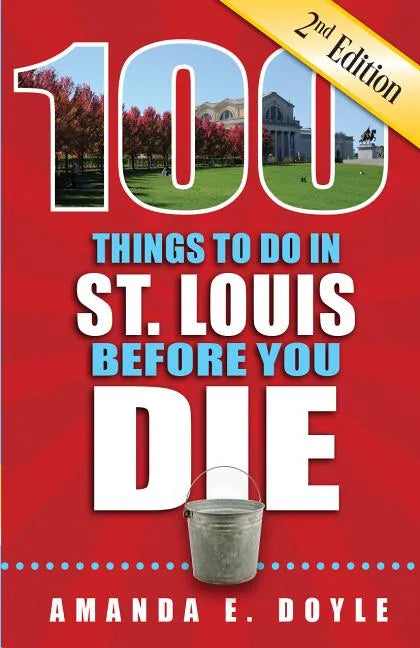 100 Things to Do in St. Louis Before You Die, Second Edition - Paperback