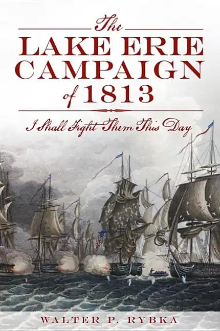 The Lake Erie Campaign of 1813: I Shall Fight Them This Day - Paperback