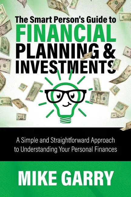 The Smart Person's Guide to Financial Planning & Investments: A Simple and Straightforward Approach to Understanding Your Personal Finances - Paperback