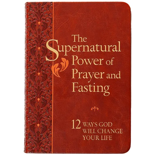 The Supernatural Power of Prayer and Fasting: 12 Ways God Will Change Your Life - Imitation Leather