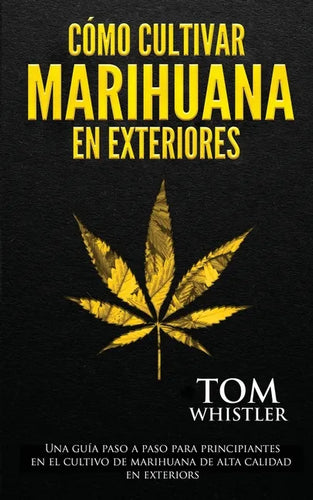 Cómo cultivar marihuana en exteriores: Una guía paso a paso para principiantes en el cultivo de marihuana de alta calidad en exteriors (Spanish Editio - Paperback