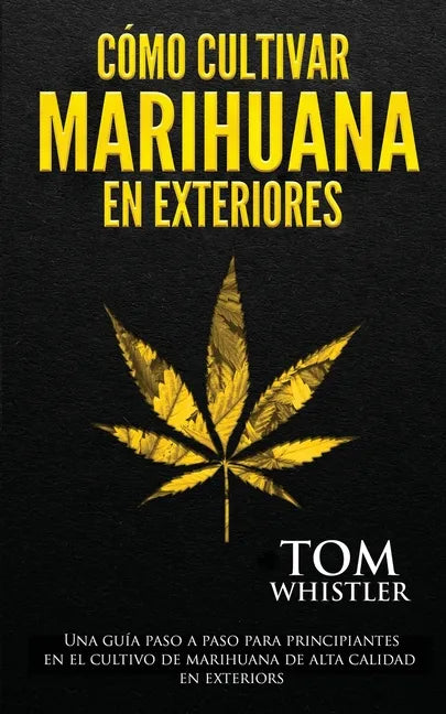Cómo cultivar marihuana en exteriores: Una guía paso a paso para principiantes en el cultivo de marihuana de alta calidad en exteriors (Spanish Editio - Paperback