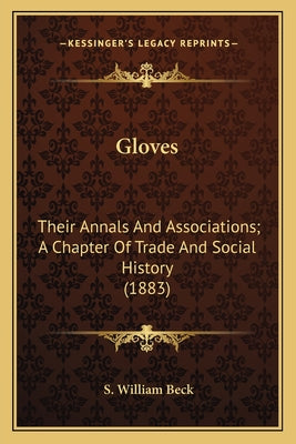 Gloves: Their Annals And Associations; A Chapter Of Trade And Social History (1883) - Paperback