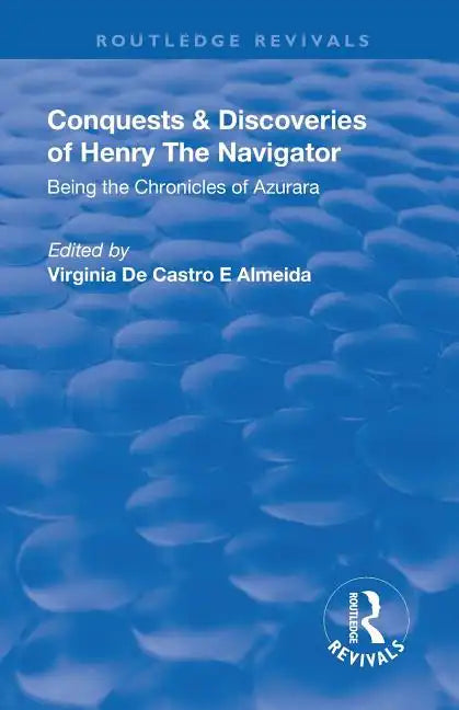 Revival: Conquests and Discoveries of Henry the Navigator: Being the Chronicles of Azurara (1936): Being the Chronicles of Azurara - Paperback