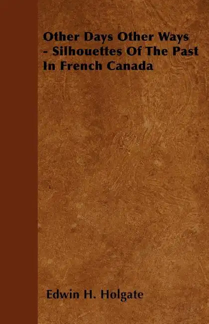 Other Days Other Ways - Silhouettes Of The Past In French Canada - Paperback