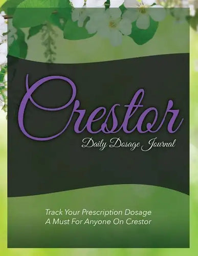 Crestor Daily Dosage Journal: Track Your Prescription Dosage: A Must for Anyone on Crestor - Paperback