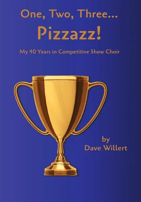 One, Two, Three... Pizzazz!: My Forty Years in Competitive Show Choir (1977-2016) - Hardcover
