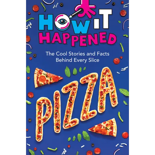 How It Happened! Pizza: The Cool Stories and Facts Behind Every Slice - Paperback