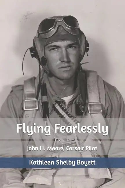 Flying Fearlessly: John H. Moore, Corsair Pilot - Paperback