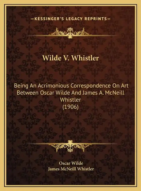 Wilde V. Whistler: Being an Acrimonious Correspondence on Art Between Oscar Wilde and James A. McNeill Whistler (1906) - Hardcover