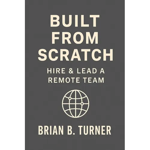 Built from Scratch: Hire & Lead a Remote Team: Build Structure, Trust, and Freedom Without Losing Control - Paperback