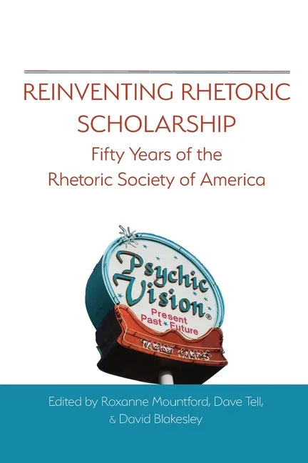 Reinventing Rhetoric Scholarship: Fifty Years of the Rhetoric Society of America - Paperback