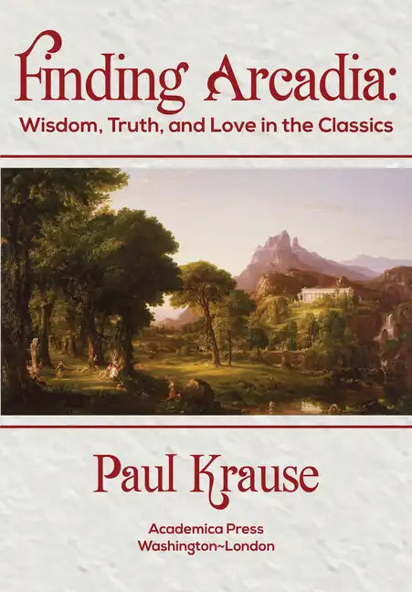Finding Arcadia: Wisdom, Truth, and Love in the Classics - Hardcover