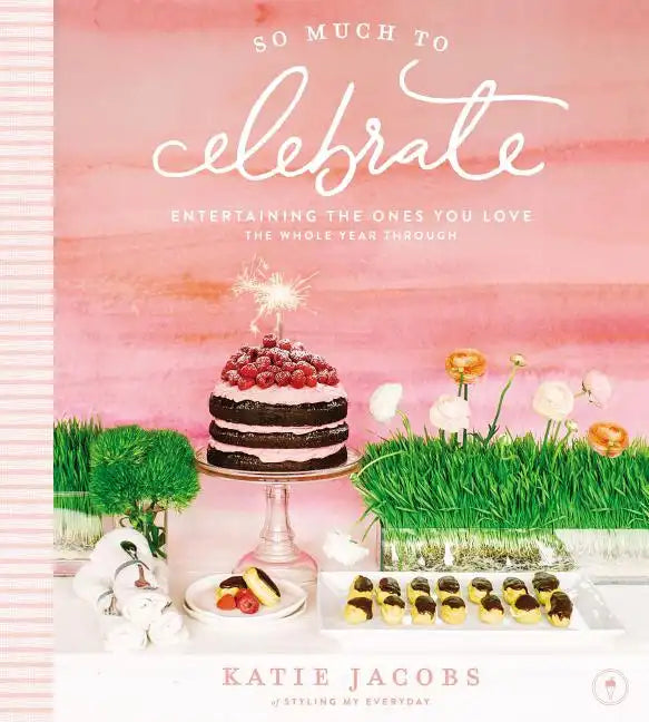 So Much to Celebrate: Entertaining the Ones You Love the Whole Year Through - Hardcover