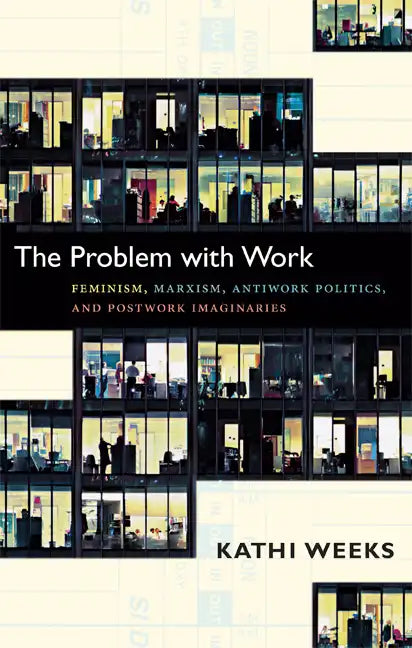 The Problem with Work: Feminism, Marxism, Antiwork Politics, and Postwork Imaginaries - Paperback