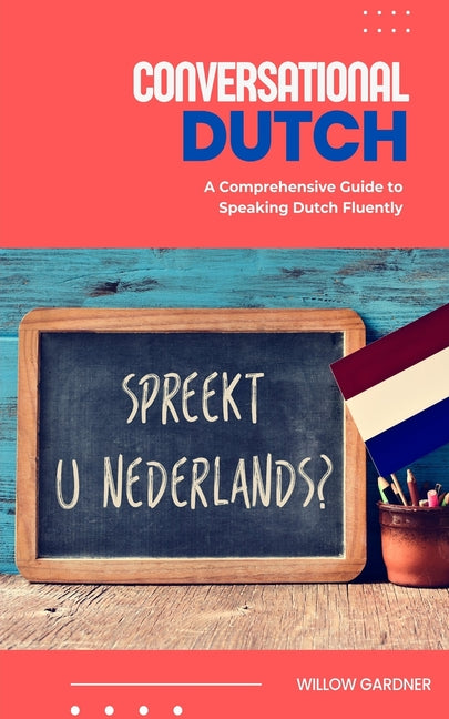 Conversational Dutch: A Comprehensive Guide to Speaking Dutch Fluently - Paperback