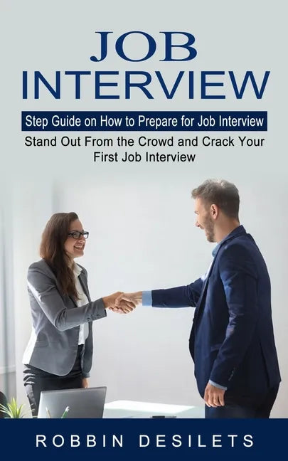 Job Interview: Step Guide on How to Prepare for Job Interview (Stand Out From the Crowd and Crack Your First Job Interview) - Paperback