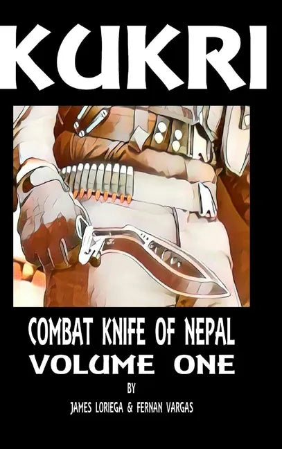 Kukri: Combat Knife of Nepal Volume One - Hardcover