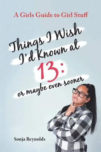 Things I Wish I'd Known at 13: Or Maybe Even Sooner - A Girl's Guide to Girl Stuff - Paperback