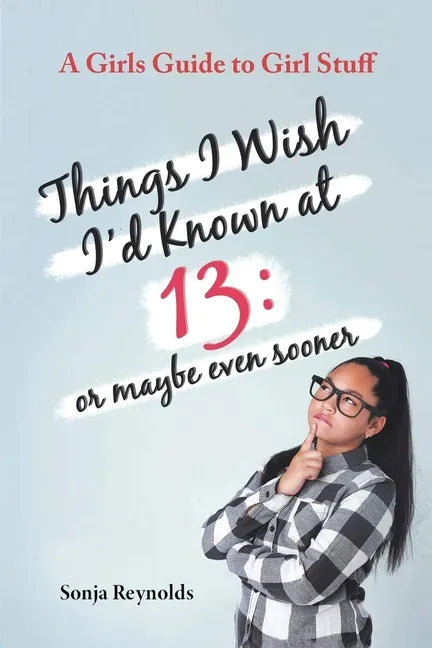 Things I Wish I'd Known at 13: Or Maybe Even Sooner - A Girl's Guide to Girl Stuff - Paperback
