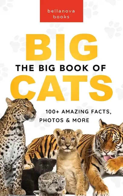 The Big Book of Big Cats: 100+ Amazing Facts About Lions, Tigers, Leopards, Snow Leopards & Jaguars - Hardcover