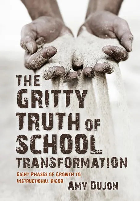 The Gritty Truth of School Transformation: Eight Phases of Growth to Instructional Rigor - Paperback