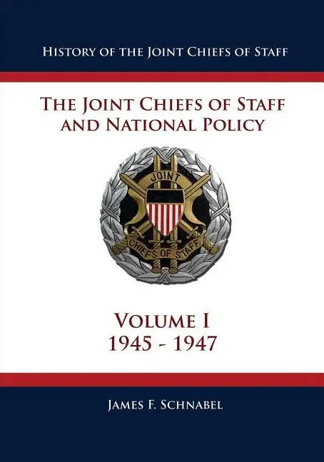 History of the Joint Chiefs of Staff: The Joint Chiefs of Staff and National Policy - 1945 - 1947 (Volume I) - Paperback