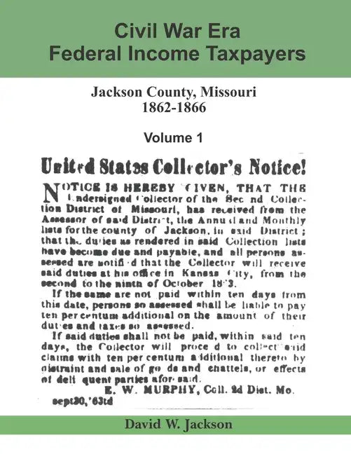 Civil War Era Federal Income Taxpayers, Jackson County, Missouri, 1862-1866: Volume 1 - Paperback