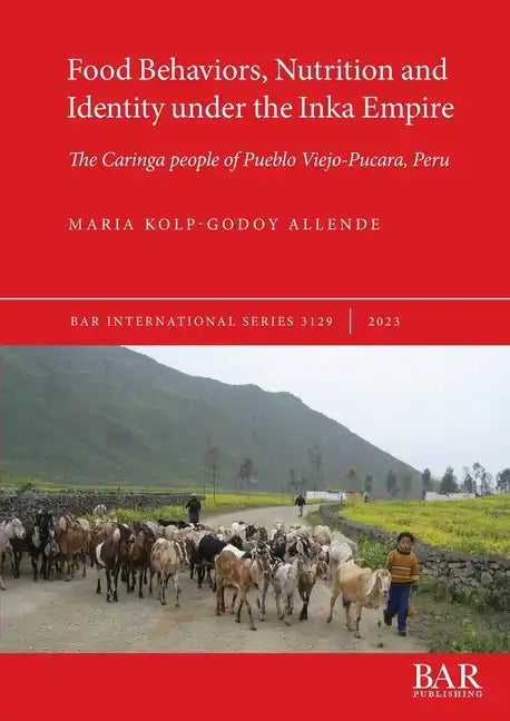 Food Behaviors, Nutrition and Identity under the Inka Empire: The Caringa people of Pueblo Viejo-Pucara, Peru - Paperback