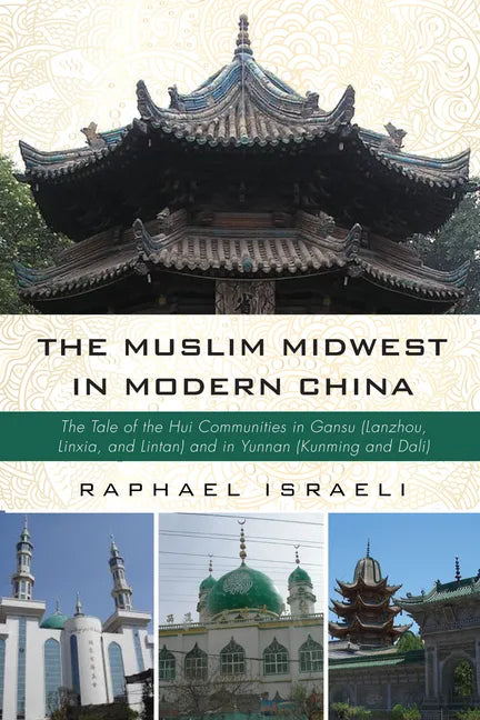 The Muslim Midwest in Modern China: The Tale of the Hui Communities in Gansu (Lanzhou, Linxia, and Lintan) and in Yunnan (Kunming and Dali) - Paperback