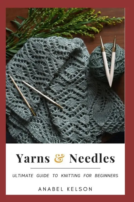 Yarns and Needles: Ultimate guide to knitting for beginners - Paperback