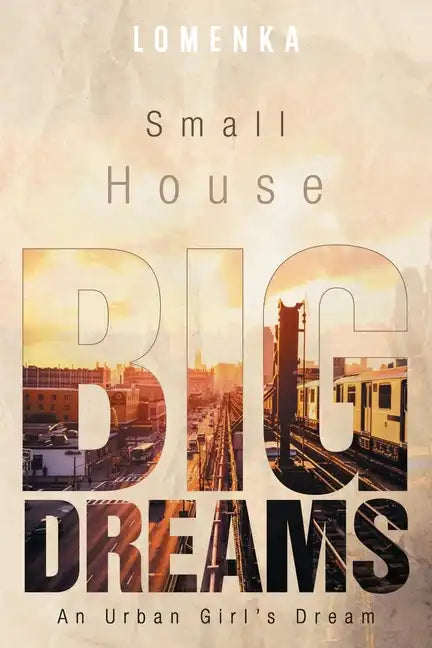 Small House Big Dreams: An Urban Girl's Dream - Paperback
