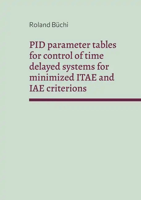 PID parameter tables for control of time delayed systems for minimized ITAE and IAE criterions: The Büchi parameters - Paperback